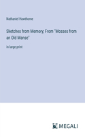 Sketches from Memory; From "Mosses from an Old Manse": in large print