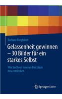 Gelassenheit Gewinnen - 30 Bilder Fur Ein Starkes Selbst: Wie Sie Ihren Inneren Reichtum Neu Entdecken
