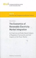 The Economics of Renewable Electricity Market Integration: An Empirical and Model-Based Analysis of Regulatory Frameworks and Their Impacts on the Pow