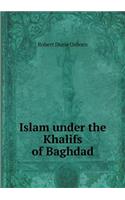 Islam under the Khalifs of Baghdad: (English)