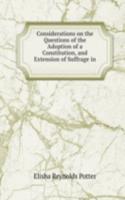 Considerations on the Questions of the Adoption of a Constitution, and Extension of Suffrage in .