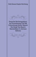 Deutsche Reichstagsakten: Auf Veranlassung Und Mit Unterstutsung Seiner Majestat Des Konigs Von Bayern Maximilliam Ii. (German Edition)