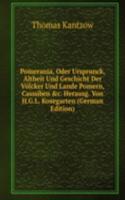 Pomerania, Oder Ursprunck, Altheit Und Geschicht Der Volcker Und Lande Pomern, Cassuben &c. Herausg. Von H.G.L. Kosegarten (German Edition)