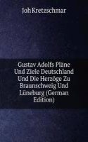 Gustav Adolfs Plane Und Ziele Deutschland Und Die Herzoge Zu Braunschweig Und Luneburg (German Edition)