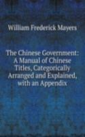 Chinese Government: A Manual of Chinese Titles, Categorically Arranged and Explained, with an Appendix