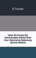Ueber Die Formen Der Gewandnadeln (Fibeln) Nach Ihrer Historischen Bedeutung (German Edition)