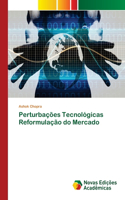 Perturbações Tecnológicas Reformulação do Mercado