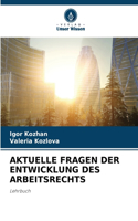 Aktuelle Fragen Der Entwicklung Des Arbeitsrechts