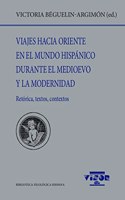 Viajes hacia oriente en el mundo hispanico durante el medioevo y la modernidad: Retorica, textos, contextos