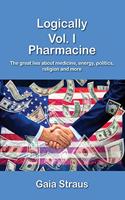 Logically Vol. I - Pharmacine - The great lies about medicine, energy, politics, religion and more