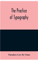 The practice of typography: a treatise on the processes of type-making, the point system, the names, sizes, styles and prices of plain printing types