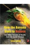 How the Banana Goes to Heaven: and Other Secrets of Health from the Indian Kitchen
