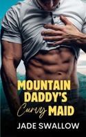 Mountain Daddy's Curvy Maid: An instalove age gap grumpy sunshine mountain man small town romance with pregnancy and lactation