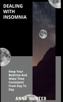 Dealing with Insomnia: Keep Your Bedtime And Wake Time Consistent From Day To Day