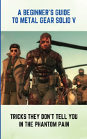 A Beginner's Guide To Metal Gear Solid V