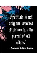 Gratitude is not only the greatest of virtues but the parent of all others" - Marcus Tullius Cicero: A 52 Week Guide To Cultivate An Attitude Of Gratitude: Gratitude ... ... Find happiness & peach in 5 minute a day