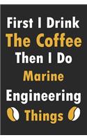 First I Drink The Coffee Then I Do Marine Engineering Things