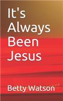 It's Always Been Jesus