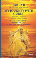 My Journey With Guruji Part -VII: A Telepathic Connection With The Light Of Divinity Part -VII(7 Anantam Shukraanaa Autobiography - 4th August 2018 - 15th November 2018)