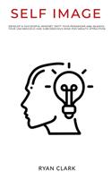 Self Image: Develop a successful mindset, shift your paradigms, and rewrite your unconscious and subconscious mind for wealth attraction