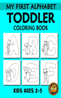 My First Toddler Alphabet Coloring Book: Toddler Alphabet with Animals (A-Z) Fun Coloring Books for Toddlers, Kindergarten & Preschool Kids Ages 2, 3, 4 & 5