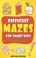 Difficult Mazes for Smart Kids: Mazes Activity Book for kids ages 4-6, 6-8, 8-12 Let your kids improve logical and concentration skills while Having Fun...and in the end COLOR IT!