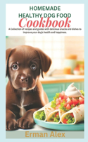 Homemade Healthy Dog Food Cookbook: A Collection of recipes and guides with delicious snacks and dishes to improve your dog's health and happiness.