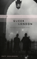 Queer London: Perils and Pleasures in the Sexual Metropolis, 1918-1957