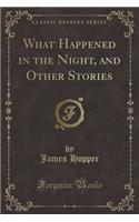 What Happened in the Night, and Other Stories (Classic Reprint)