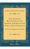 Acts and Joint Resolutions of the General Assembly of the State of South Carolina: Passed at the Regular Session of 1917 (Classic Reprint)