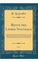 Revue des Livres Nouveaux, Vol. 3: Contenant l'Analyse de Tous les Ouvrages Importants Parus dans la Quinzaine Et Suivie d'une Nomenclature des Nouveautés Venant de Paraître Et des Ouvrages Sous Presse, Avec la Désignation des Noms des Éditeurs Et