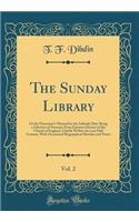 The Sunday Library, Vol. 2: Or the Protestant's Manual for the Sabbath-Day; Being a Selection of Sermons from Eminent Divines of the Church of England, Chiefly Within the Last Half Century; With Occasional Biographical Sketches and Notes