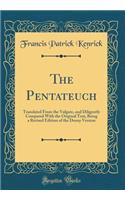 The Pentateuch: Translated from the Vulgate, and Diligently Compared with the Original Text, Being a Revised Edition of the Douay Version (Classic Reprint)