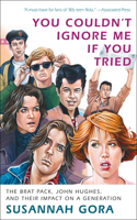 You Couldn't Ignore Me If You Tried: The Brat Pack, John Hughes, and Their Impact on a Generation(English)