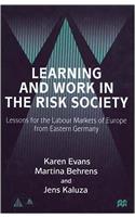 Learning and Work in the Risk Society: Lessons for the Labour Markets of Europe from Eastern Germany (Anglo-German Foundation for the Study of Industrial Society)