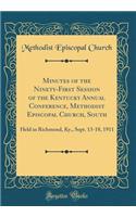 Minutes of the Ninety-First Session of the Kentucky Annual Conference, Methodist Episcopal Church, South: Held in Richmond, Ky., Sept. 13-18, 1911 (Classic Reprint)