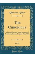 The Chronicle, Vol. 29: A Journal Devoted to the Interests of Insurance; January 1st-June 30th, 1882 (Classic Reprint): A Journal Devoted to the Interests of Insurance; January 1st-June 30th, 1882 (Classic Reprint)