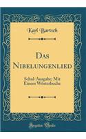 Das Nibelungenlied: Schul-Ausgabe; Mit Einem WÃ¶rterbuche (Classic Reprint)
