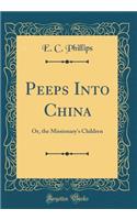 Peeps Into China: Or, the Missionary's Children (Classic Reprint): Or, the Missionary's Children (Classic Reprint)