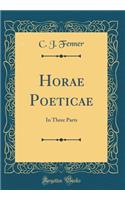 Horae Poeticae: In Three Parts (Classic Reprint)