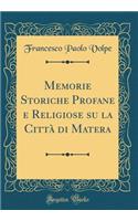 Memorie Storiche Profane e Religiose su la Città di Matera (Classic Reprint)