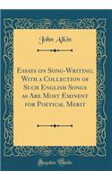 Essays on Song-Writing; With a Collection of Such English Songs as Are Most Eminent for Poetical Merit (Classic Reprint)
