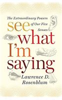 See What I'm Saying: The Extraordinary Powers of Our Five Senses