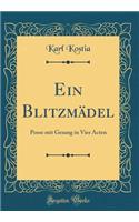 Ein Blitzmädel: Posse mit Gesang in Vier Acten (Classic Reprint)