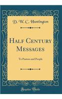 Half Century Messages: To Pastors and People (Classic Reprint)