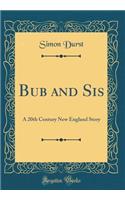 Bub and Sis: A 20th Century New England Story (Classic Reprint): A 20th Century New England Story (Classic Reprint)