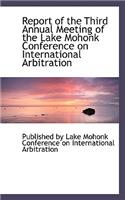 Report of the Third Annual Meeting of the Lake Mohonk Conference on International Arbitration