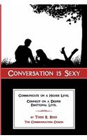 Conversation is Sexy: Communicate on a Higher Level, Connect on a Deeper Emotional Level