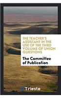 The Teacher's assistant in the use of the third volume of Union questions