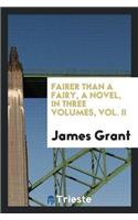 Fairer Than a Fairy, a Novel, in Three Volumes, Vol. II